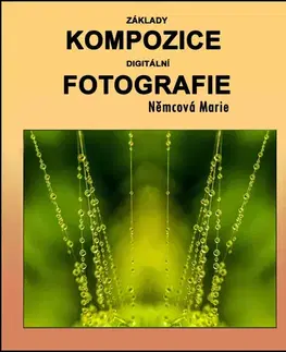 Foto, video, audio, mobil, hry Základy kompozice digitální fotografie - Marie Němcová