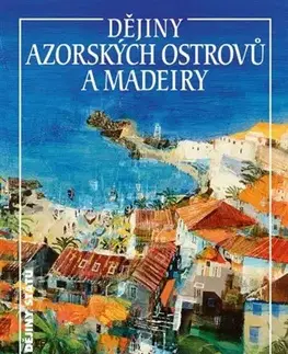 Svetové dejiny, dejiny štátov Dějiny Azorských ostrovů a Madeiry - Jan Klíma