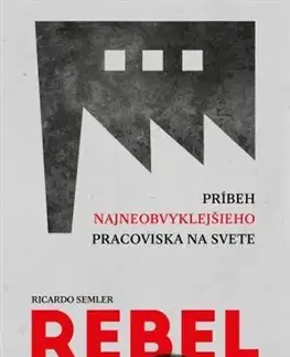 Ekonómia, manažment - ostatné Rebel: Príbeh najneobvyklejšieho pracoviska na svete - Ricardo Semler