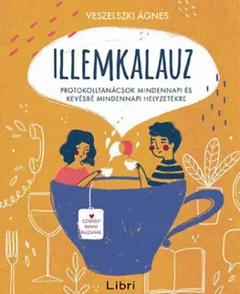 Etiketa Illemkalauz - Protokolltanácsok mindennapi és kevésbé mindennapi helyzetekre - Ágnes Veszelszki