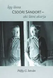 Literatúra Így lássa Csoóri Sándort - aki látni akarja - Pálfy G. István