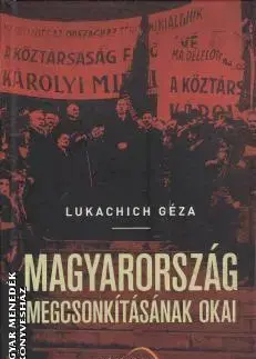 História - ostatné Magyarország megcsonkításának okai - Géza Lukachich