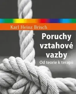 Psychológia, etika Poruchy vztahové vazby - Karl Heinz Brisch,Petr Patočka