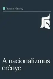 Sociológia, etnológia A nacionalizmus erénye - Yoram Hazony