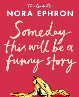 Eseje, úvahy, štúdie Some Day This Will Be A Funny Story - Nora Ephron