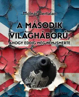 Druhá svetová vojna A második világháború, ahogy eddig még nem ismerte - Az első 500 nap története - Bertalan Molnár