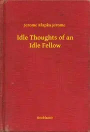 Svetová beletria Idle Thoughts of an Idle Fellow - Jerome Klapka Jerome