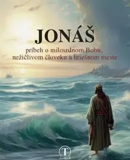 Náboženstvo - ostatné Jonáš - príbeh o milosrdnom Bohu, nežičlivom človeku a hriešnom meste - Libor Bernár