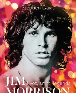 Sociológia, etnológia Jim Morrison: Život, smrt a legenda - Stephen Davis
