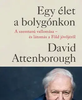 Prírodné vedy - ostatné Egy élet a bolygónkon. A szemtanú vallomása - és látomás a Föld jövőjéről - David Attenborough