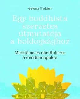 Joga, meditácia Egy buddhista szerzetes útmutatója a boldogsághoz - Gelong Thubten