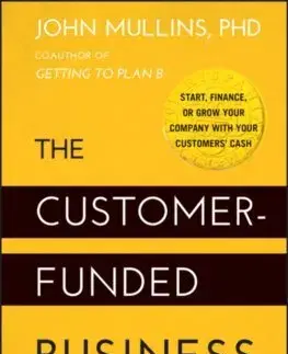 Podnikanie, obchod, predaj The Customer-Funded Business - Start, Finance, or Grow Your Company with Your Customers' Cash - John Mullins