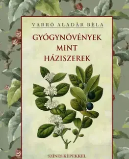 Prírodná lekáreň, bylinky Gyógynövények mint háziszerek - Aladár Béla Varró