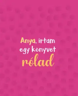 Citáty, výroky, aforizmy, príslovia, porekadlá Anya, írtam egy könyvet rólad