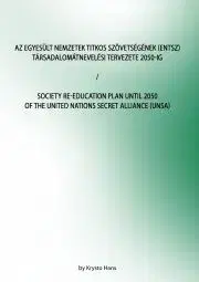 Sociológia, etnológia Az Egyesült Nemzetek Titkos Szövetségének (ENTSZ) Társadalomátnevelési Tervezete 2050-ig / Society Re-education Plan until 2050 of The United Nations secret Alliance (UNSA) - Hans Krysto