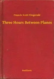Svetová beletria Three Hours Between Planes - Francis Scott Fitzgerald