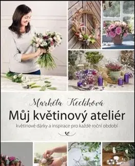 Ručné práce - ostatné Můj květinový ateliér - Markéta Keclíková