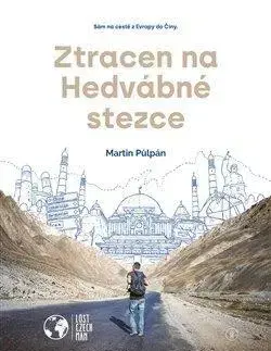 Cestopisy Ztracen na Hedvábné stezce: Sám na cestě z Evropy do Číny - Martin Půlpán
