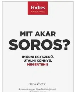 Politológia Mit akar Soros? - Imádni egyszerű. Utálni könnyű. Megérteni? - Anna Porter