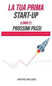 Biznis a kariéra La Tua Prima Start-Up (Libro 2) Prossimi Passi - Walker Wayne