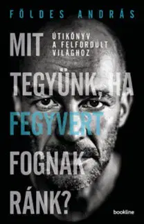 Fejtóny, rozhovory, reportáže Mit tegyünk, ha fegyvert fognak ránk? - Útikönyv a felfordult világhoz - András Földes