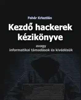 Internet, e-mail Kezdő hackerek kézikönyve - Avagy informatikai támadások és kivédésük - Krisztián Fehér