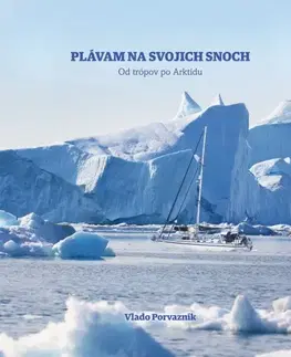 Cestopisy Plávam na svojich snoch - Od trópov po Arktídu - Vladimír Porvazník