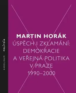 Sociológia, etnológia Úspěch i zklamání: Demokracie a veřejná politika v Praze 1990–2000 - Martin Horák