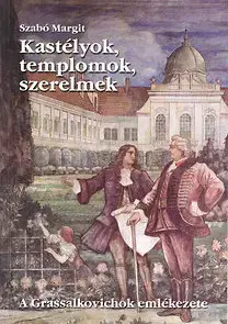 História - ostatné Kastélyok, templomok, szerelmek - A Grassalkovichok emlékezete - Margit Szabó