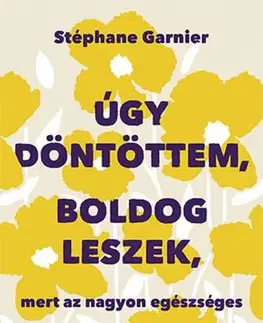 Rozvoj osobnosti Úgy döntöttem, boldog leszek, mert az nagyon egészséges - Stephane Garnier