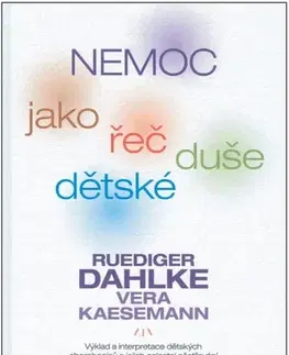 Starostlivosť o dieťa, zdravie dieťaťa Nemoc jako řeč dětské duše - Ruediger Dahlke,Vera Kaesemann