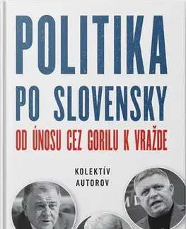 Politológia Politika po slovensky - Od únosu cez Gorilu k vražde - Kolektív autorov
