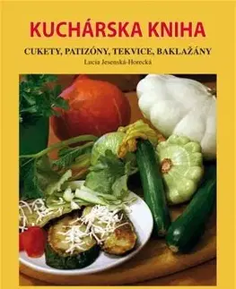 Šaláty, zelenina, ovocie Kuchárska kniha, cukety, patizóny, tekvice, baklažány - Lucia Jesenská-Horecká