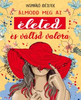 Citáty, výroky, aforizmy, príslovia, porekadlá Álmodd meg az életed és váltsd valóra