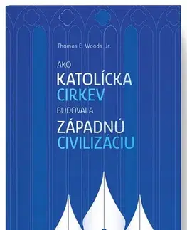 Kresťanstvo Ako Katolícka cirkev budovala západnú civilizáciu - Thomas E. Woods, Jr.