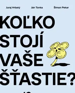 Financie, finančný trh, investovanie Koľko stojí vaše šťastie? - Ján Tonka,Juraj Hrbatý,Šimon Pekar
