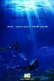 Svetová beletria Ahol csontjaid fehérlenek - István Nemere