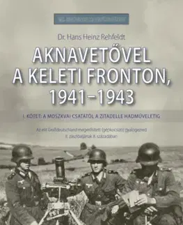 Druhá svetová vojna Aknavetővel a keleti fronton, 1941-1943 - I. kötet: A moszkvai csatától a Zitadelle hadműveletig - Dr. Hans Heinz Rehfeldt