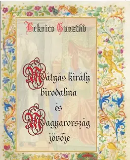 História - ostatné Mátyás király birodalma és Magyarország jövője - Gusztáv Beksics
