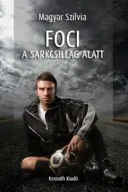 Svetová beletria Foci a sarkcsillag alatt - Magyar Szilvia