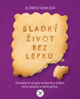 Sladká kuchyňa Sladký život bez lepku - Osvedčené recepty na domáce koláče, torty, dezerty a slané pečivo - Alžbeta Švorcová