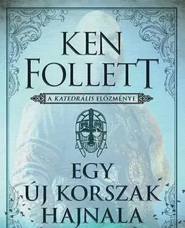 Historické romány Egy új korszak hajnala - Ken Follett,György Bihari,Katalin Sóvágó