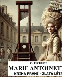 Biografie - ostatné MplusV Marie Antoinetta - zlatá léta před revolucí