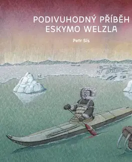 Dobrodružstvo, napätie, western Podivuhodný příběh Eskymo Welzla, 2. vydání - Petr Sís