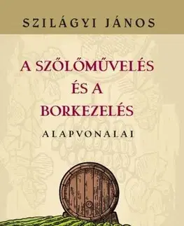 Víno A szőlőművelés és a borkezelés alapvonalai - János Szilágyi