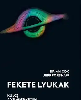 Astronómia, vesmír, fyzika Fekete lyukak - Brian Cox,Jeff Forshaw