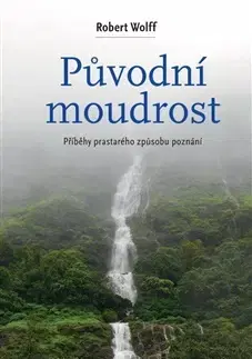 Odborná a náučná literatúra - ostatné Původní moudrost - Robert Wolff