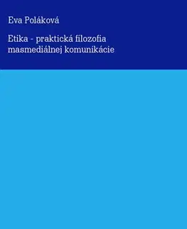 Marketing, reklama, žurnalistika Etika - praktická filozofia masmediálnej komunikácie - Eva Poláková