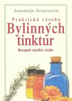Prírodná lekáreň, bylinky Praktická výroba bylinných tinktur - Anastasia Semjonova