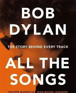 Hudba - noty, spevníky, príručky Bob Dylan All the Songs - The Story Behind Every Track - Jean-Michel Guesdon,Philippe Margotin